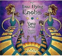 THE LOW FLYING KNOBS VANA SISI: SISTERS IN SPIRIT