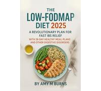 The Low FODMAP Diet: A Revolutionary Plan for Fast Managing IBS Relief with A 28 Days Healthy Meal Plans and Other Digestive Disorder