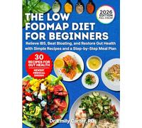 The Low FODMAP Diet for Beginners: Relieve IBS, Beat Bloating, and Restore Gut Health with Simple Recipes and a Step-by-Step Meal Plan