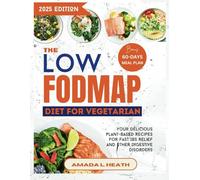 The Low Fodmap Diet For Vegetarian: Your Delicious Plant-based Recipes For Fast IBS Relief And Other Digestive Disorders