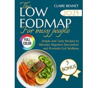 THE LOW-FODMAP FOR BUSY PEOPLE: Simple and Tasty Recipes to Alleviate Digestive Discomfort and Promote Gut Wellness