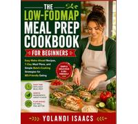 The Low-Fodmap Meal Prep Cookbook For Beginners: Easy Make-Ahead Recipes, 7-Day Meal Plans, and Simple Batch-Cooking Strategies for IBS-Friendly Eating