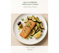 The Low FODMAP Mediterranean Cookbook: 60 Gut-Friendly Recipes + 30-Day Meal Plan for IBS Relief, Calm Digestion & Heart Health (Gluten-Free & Lactose-Free)