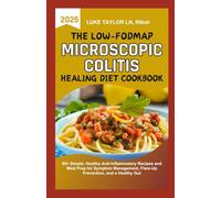 The Low-FODMAP Microscopic Colitis Healing Diet Cookbook: 80+ Simple, Healthy Anti-Inflammatory Recipes and Meal Prep for Symptom Management, Flare-Up Prevention, and a Healthy Gut