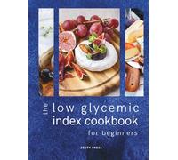 The Low Glycemic Index Cookbook for Beginners: Quick & Easy Low-Carb & Low-Sugar Recipes To Balance Blood Sugar