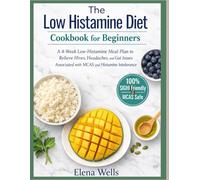The Low Histamine Diet Cookbook for Beginners: A 4-Week Low-Histamine Meal Plan to Relieve Hives, Headaches, and Gut Issues Associated with MCAS and Histamine Intolerance