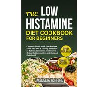 THE LOW HISTAMINE DIET COOKBOOK FOR BEGINNERS: Complete Guide with Easy Recipes, Food Lists and a 21-Day Meal Plan to Relieve Histamine Intolerance, Reduce Inflammation, and Support Gut Health