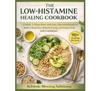 The Low-Histamine Healing Cookbook: A Gentle 3-Phase Reset with Easy, Flavorful Recipes to Reduce Reactions, Rebuild Energy, and Enjoy Food with Confidence