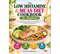 The Low Histamine & MCAS Diet Cookbook for Beginners: Enjoy Simple, Flavorful Recipes with Practical Meal Planning, Flexible Ingredient Swaps, and Clear Guidance on Everyday Food Preparation
