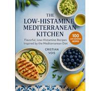 The Low-Histamine Mediterranean Kitchen: Flavorful, Low-Histamine Recipes Inspired by the Mediterranean Diet