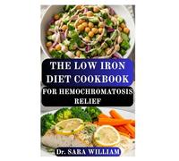 THE LOW IRON DIET COOKBOOK FOR HEMOCHROMATOSIS RELIEF: A Complete Nutritional Guide to Managing Iron Overload and Restoring Energy Naturally