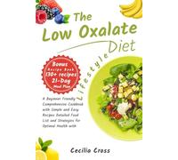 The Low-Oxalate Diet Lifestyle: A Beginner Friendly Comprehensive Cookbook with Simple and Easy Recipes Detailed Food List and Strategies for Optimal Health with a 21 day Meal Plan