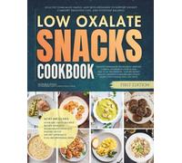 The Low Oxalate Snacks Cookbook: Healthy Homemade Simple, Safe Bites Designed to Support Kidney Comfort, Digestive Ease, and Everyday Balance