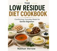 The Low Residue Diet Cookbook: 60+ Easy & Delicious Recipes with a 28-Day Meal Plan to Support Gentle Digestion, Soothe Your Gut, and Make Everyday Eating Simple