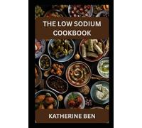 THE LOW SODIUM COOKBOOK: Delicious, Heart Healthy Recipes for Flavorful Meals Without the Salt