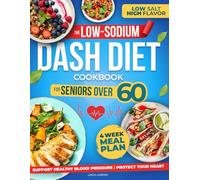 The Low-Sodium DASH Diet Cookbook For Seniors Over 60: Support Healthy Blood Pressure, Protect Your Heart & Get Lean with Easy and Delicious Recipes Without Giving Up Flavor!
