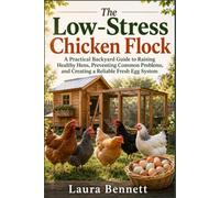 The Low-Stress Chicken Flock: A Practical Backyard Guide to Raising Healthy Hens, Preventing Common Problems, and Creating a Reliable Fresh Egg System