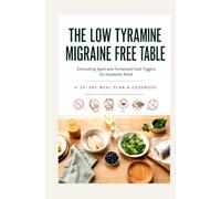 The Low Tyramine Migraine Free Table: Eliminating Aged and Fermented Food Triggers for Headache Relief
