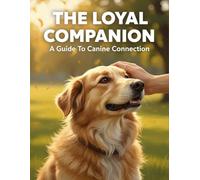 The Loyal Companion: A Guide To Canine Connection