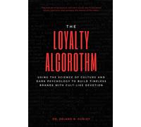 The Loyalty Algorithm: Using The Science of Culture And Dark Psychology To Build Timeless Brands with Cult-Like Devotion: Create Movements, Control Belief, Cult Psychology, Creating A Business Culture