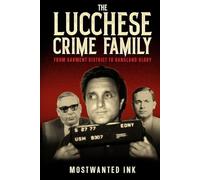 The Lucchese Crime Family: From Garment District to Gangland Glory - Inside the Rise of Tommy Lucchese, Tony Ducks Corallo, and Anthony Gaspipe Casso