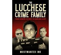The Lucchese Crime Family: From Garment District to Gangland Glory - Inside the Rise of Tommy Lucchese, Tony Ducks Corallo, and Anthony Gaspipe Casso