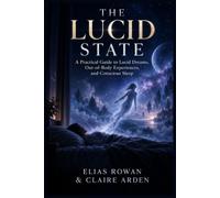 THE LUCID STATE: A Practical Guide to Lucid Dreams, Out-of-Body Experiences, and Conscious Sleep