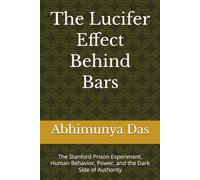 The Lucifer Effect Behind Bars: The Stanford Prison Experiment, Human Behavior, Power, and the Dark Side of Authority