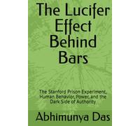 The Lucifer Effect Behind Bars: The Stanford Prison Experiment, Human Behavior, Power, and the Dark Side of Authority