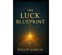 The Luck Blueprint: How to Design a Life Fortune Can’t Resist: Ancient wisdom, modern psychology, and everyday rituals to transform your luck.