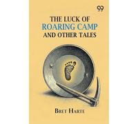 The Luck Of Roaring Camp And Other Tales