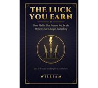 The Luck You Earn: Three Habits That Prepare You for the Moment That Changes Everything