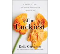 The Luckiest: A Memoir of Love, Loss, Motherhood, and the Pursuit of Self