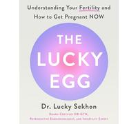 The Lucky Egg: Understanding Your Fertility, How to Get Pregnant Now and Plan for Your Future