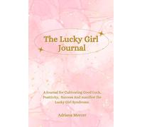 The Lucky Girl Journal: A guide workbook For Cultivating Good Luck, Positivity, Success And manifest the Lucky Girl Syndrome.