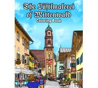 The Lüftlmalerei of Mittenwald Coloring Book: A guided tour of the vibrant, open-air art gallery that is the historic town of Mittenwald in Bavaria, Germany
