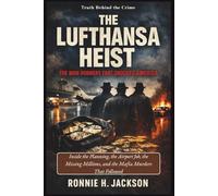 THE LUFTHANSA HEIST THE MOB ROBBERY THAT SHOCKED AMERICA: Inside the Planning, the Airport Job, the Missing Millions, and the Mafia Murders That Followed