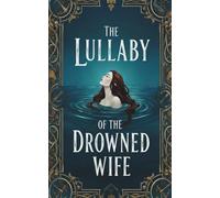 The Lullaby of the Drowned Wife: A Tempestuous Lullabies novella