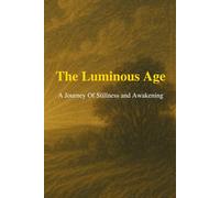 The Luminous Age: A Journey Of Stillness and Awakening