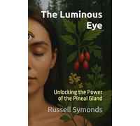 The Luminous Eye: Unlocking the Power of the Pineal Gland: 4