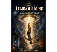 THE LUMINOUS MIND: UFOs, Pure Light, Buddhism, Jung, and the Transformation of Perception