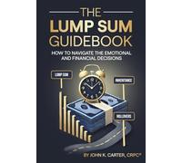 The Lump Sum Guidebook: How To Navigate The Emotional And Financial Decisions
