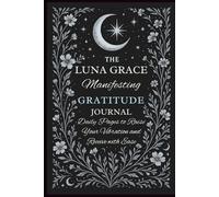 The Luna Grace Manifesting Gratitude Journal: Daily Pages to raise your vibration and receive with ease.