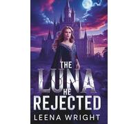 The Luna He Rejected: A Rejected Mate Werewolf Romance