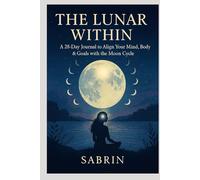 The Lunar Within: A 28-Day Journal to Align Your Mind, Body & Goals with the Moon Cycle