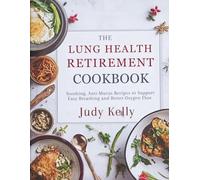 THE LUNG HEALTH RETIREMENT COOKBOOK: Soothing, Anti-Mucus Recipes to Support Easy Breathing and Better Oxygen Flow