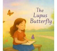 The Lupus Butterfly: A Heartwarming Children’s Story About Courage, Rest, and Finding Strength Within