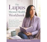 The Lupus Mental Health Workbook: CBT and ACT Tools for Managing Depression, Anxiety, Brain Fog, and Emotional Wellbeing When You Live with Lupus or Systemic Autoimmune Disease