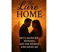 The Lure Home: Duty, Sacrifice, Betrayal and the Woman Who Saved Me