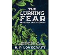 The Lurking Fear and Other Early Terrors: Stories from the Master of Cosmic Horror